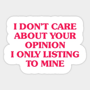 I Don't Care About Your Opinion I Only Listing To Mine Sticker